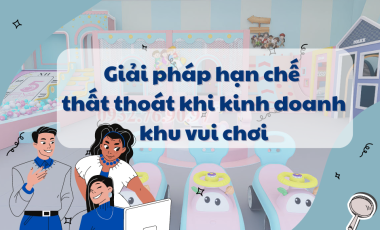  GIẢI PHÁP HẠN CHẾ THẤT THOÁT DOANH THU TRONG KINH DOANH KHU VUI CHƠI TRẺ EM