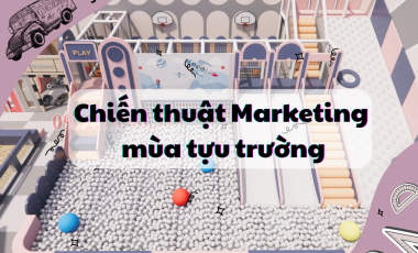  CHIẾN THUẬT MARKETING CHO KHU VUI CHƠI TRẺ EM  MÙA TỰU TRƯỜNG