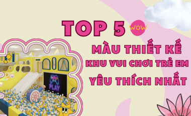 TOP 5 MÀU THIẾT KẾ KHU VUI CHƠI YÊU THÍCH NHẤT