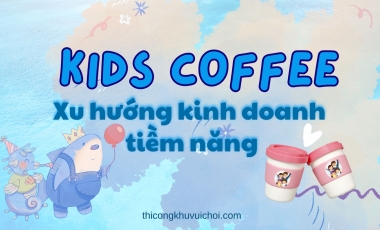 Kids Coffee – Xu hướng kinh doanh tiềm năng kết hợp khu vui chơi trẻ em