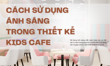 Cách Sử Dụng Ánh Sáng Hiệu Quả Trong Thiết Kế Khu Vui Chơi Cafe Kids