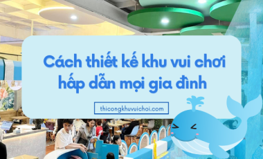 Cách Thiết Kế Khu Vui Chơi Trẻ Em Để Hấp Dẫn Mọi Gia Đình