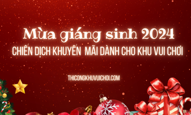 CHIẾN DỊCH KHUYẾN MÃI DÀNH CHO KHU VUI CHƠI TRẺ EM MÙA GIÁNG SINH 2024