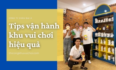  Tips Vận Hành Kinh Doanh Khu Vui Chơi Một Cách Hiệu Quả
