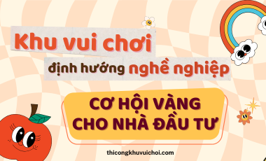 Khu vui chơi định hướng nghề nghiệp - Cơ hội vàng cho nhà đầu tư