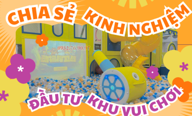 CHIA SẺ KINH NGHIỆM KHI ĐẦU TƯ VÀO KHU VUI CHƠI TRẺ EM 