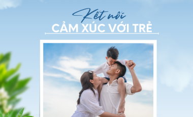 CÁCH KẾT NỐI CẢM XÚC VỚI TRẺ EM MÀ PHỤ HUYNH NÊN BIẾT 