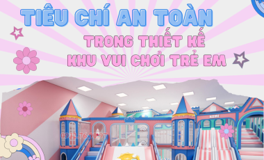 TIÊU CHÍ AN TOÀN TRONG THIẾT KẾ KHU VUI CHƠI TRẺ EM