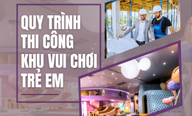 Quy Trình Thi Công Khu Vui Chơi Trẻ Em 