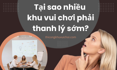  Tại Sao Nhiều Khu Vui Chơi Phải Thanh Lý Sớm?