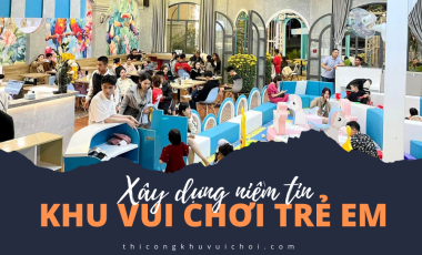 Xây Dựng Niềm Tin Cho Phụ Huynh Khi Đưa Trẻ Em Đến Khu Vui Chơi Trẻ Em