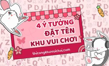  4 Ý TƯỞNG ĐẶT TÊN CHO KHU VUI CHƠI TRẺ EM HÚT KHÁCH NHẤT