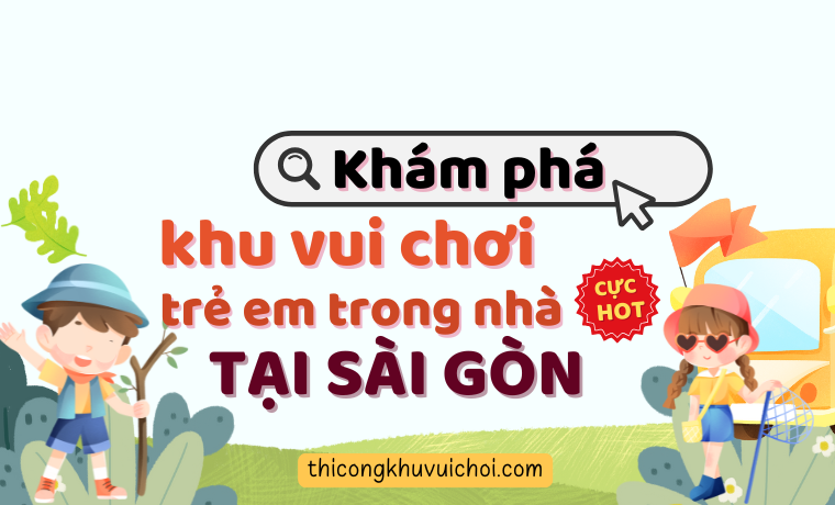 Khám phá khu vui chơi trẻ em trong nhà cực hot tại Sài Gòn