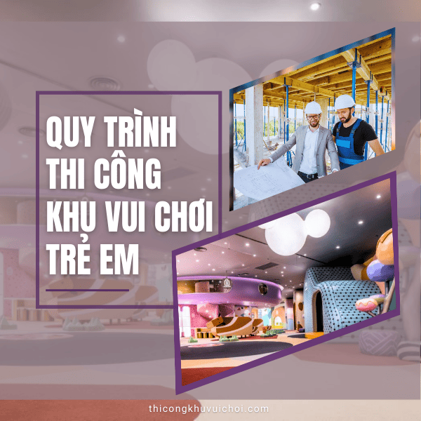 Quy trình thi công khu vui chơi trẻ em